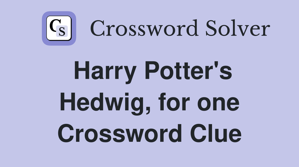 Harry Potter's Hedwig, for one Crossword Clue Answers Crossword Solver